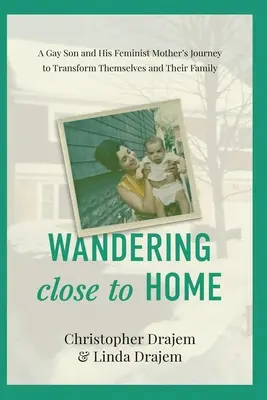 Putovanie blízko domova: Cesta homosexuálneho syna a jeho feministickej matky za premenou seba a svojej rodiny - Wandering Close to Home: A Gay Son and His Feminist Mother's Journey to Transform Themselves and Their Family