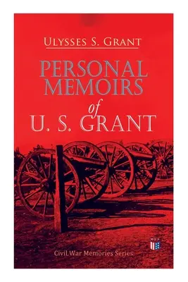Osobné spomienky U. S. Granta: Spomienky na občiansku vojnu: Séria spomienok na Granta Granta: Spomienky na občiansku vojnu - Personal Memoirs of U. S. Grant: Civil War Memories Series