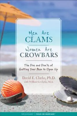 Muži sú mušle, ženy sú páčidlá: DOS a DOS, ako prinútiť svojho muža, aby sa vám otvoril - Men Are Clams, Women Are Crowbars: The DOS and Don'ts of Getting Your Man to Open Up