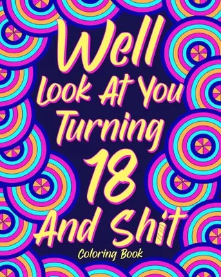 Dobre sa pozeraj na to, že ti bude 18 a hovno Omaľovánka - Well Look at You Turning 18 and Shit Coloring Book