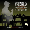Vitajte v Undershaw - Stručná história Arthura Conana Doyla: muža, ktorý stvoril Sherlocka Holmesa - Welcome To Undershaw - A Brief History of Arthur Conan Doyle: The Man Who Created Sherlock Holmes