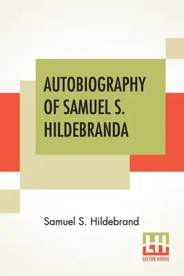 Autobiografia Samuela S. Hildebranda: Jeho úplná spoveď: „The Renowned Missouri Bushwhacker“ And Unconquerable Rob Roy Of America; Being His Complete Confession Recentl“ - Autobiography Of Samuel S. Hildebrand: The Renowned Missouri Bushwhacker