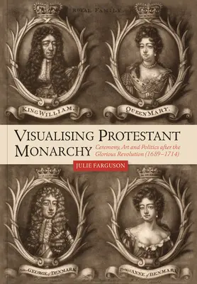 Vizualizácia protestantskej monarchie: Obrad, umenie a politika po slávnej revolúcii (1689-1714) - Visualising Protestant Monarchy: Ceremony, Art and Politics After the Glorious Revolution (1689-1714)