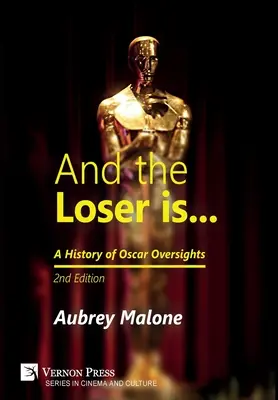 A porazený je: A History of Oscar Oversights: A History of Oscar Oversights: 2. vydanie - And the Loser is: A History of Oscar Oversights: 2nd Edition
