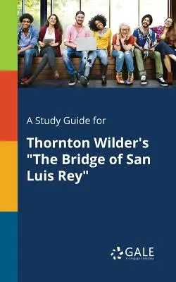 Študijná príručka k hre Thorntona Wildera Most v San Luis Rey - A Study Guide for Thornton Wilder's The Bridge of San Luis Rey