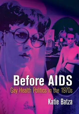 Pred AIDS: Zdravotná politika homosexuálov v 70. rokoch 20. storočia - Before AIDS: Gay Health Politics in the 1970s