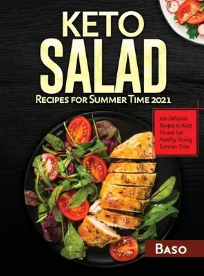 Keto šalátové recepty na leto 2021: 100 chutných receptov na udržanie kondície a zdravia počas leta - Keto Salad Recipes For Summer Time 2021: 100 delicious recipes to keep fit and healthy during summer time