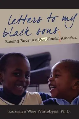 Listy mojim čiernym synom: Vychovávame chlapcov v post-rasovej Amerike - Letters to My Black Sons: Raising Boys in a Post-Racial America