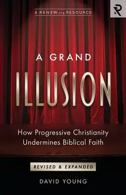 Veľká ilúzia: Ako progresívne kresťanstvo podkopáva biblickú vieru - A Grand Illusion: How Progressive Christianity Undermines Biblical Faith