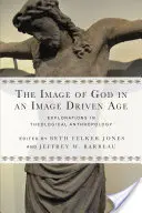 Obraz Boha v dobe, ktorá sa riadi obrazom: Skúmanie teologickej antropológie - The Image of God in an Image Driven Age: Explorations in Theological Anthropology
