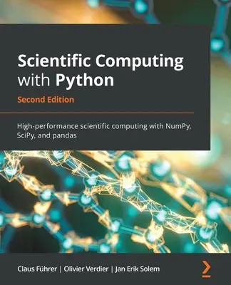 Vedecké výpočty s Pythonom - druhé vydanie: Vysoko výkonné vedecké výpočty s NumPy, SciPy a pandas. - Scientific Computing with Python - Second Edition: High-performance scientific computing with NumPy, SciPy, and pandas