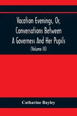 Prázdninové večery, alebo rozhovory medzi guvernantkou a jej žiakmi: S dodatkom o návšteve z Etonu: Séria pôvodných básní, T - Vacation Evenings, Or, Conversations Between A Governess And Her Pupils: With The Addition Of A Visitor From Eton: Being A Series Of Original Poems, T