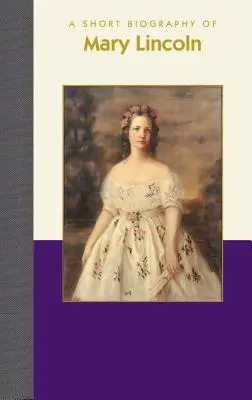 Krátky životopis Mary Lincolnovej - A Short Biography of Mary Lincoln