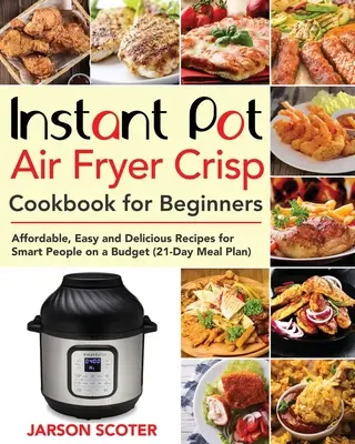 Instant Pot Air Fryer Crisp Kuchárska kniha pre začiatočníkov: Knižka pre začiatočníkov: Cenovo dostupné, jednoduché a chutné recepty pre inteligentných ľudí s rozpočtom - Instant Pot Air Fryer Crisp Cookbook for Beginners: Affordable, Easy and Delicious Recipes for Smart People on a Budget