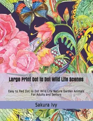 Veľká tlač Dot to Dot Wild Life Scenes: Jednoduché a červené dot to Dot Wild Life Príroda Záhrada Zvieratá pre dospelých a seniorov - Large Print Dot to Dot Wild Life Scenes: Easy to Red Dot to Dot Wild Life Nature Garden Animals for Adults and Seniors