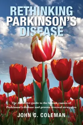 Prehodnotenie Parkinsonovej choroby: Definitívny sprievodca známymi príčinami Parkinsonovej choroby a osvedčenými stratégiami jej zvrátenia - Rethinking Parkinson's Disease: The definitive guide to the known causes of Parkinson's disease and proven reversal strategies