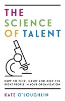 Veda o talentoch: Ako nájsť, rozvíjať a udržať si vo svojej organizácii tých správnych ľudí - The Science of Talent: How to find, grow and keep the right people in your organisation