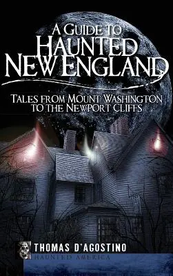 Sprievodca po strašidelnom Novom Anglicku: Príbehy od Mount Washington po Newportské útesy - A Guide to Haunted New England: Tales from Mount Washington to the Newport Cliffs