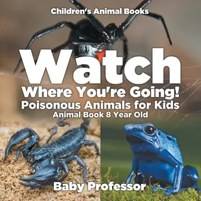 Dávaj pozor, kam ideš! Jedovaté zvieratá pre deti - Kniha o zvieratách pre ôsmakov - Detské knihy o zvieratách - Watch Where You're Going! Poisonous Animals for Kids - Animal Book 8 Year Old - Children's Animal Books