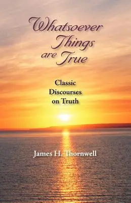 Čokoľvek je pravda: Klasické rozpravy o pravde - Whatsoever Things Are True: Classic Discourses on Truth