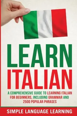 Učte sa taliansky: Príručka: Komplexný sprievodca učením taliančiny pre začiatočníkov, vrátane gramatiky a 2500 populárnych fráz - Learn Italian: A Comprehensive Guide to Learning Italian for Beginners, Including Grammar and 2500 Popular Phrases