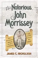 Notoricky známy John Morrissey: Ako sa bitkár s holými rukami stal kongresmanom a založil dostihovú dráhu Saratoga - The Notorious John Morrissey: How a Bare-Knuckle Brawler Became a Congressman and Founded Saratoga Race Course