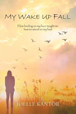 Môj pád po prebudení: Ako ma pristátie na tvári naučilo stáť na nohách - My Wake up Fall: How Landing on My Face Taught Me How to Stand on My Feet