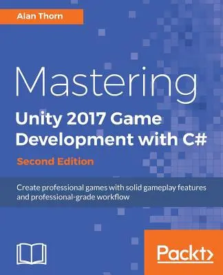 Mastering Unity 2017 Game Development with C# - Second Edition: Vytvárajte profesionálne hry so solídnymi hernými funkciami a pracovným postupom na profesionálnej úrovni - Mastering Unity 2017 Game Development with C# - Second Edition: Create professional games with solid gameplay features and professional-grade workflow