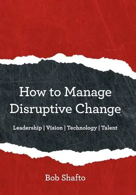 Ako zvládnuť rušivé zmeny: Adaptabilita Vedenie Vízia Technológia Talent - How to Manage Disruptive Change: Adaptability Leadership Vision Technology Talent
