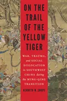 Na stope žltého tigra: Vojna, trauma a sociálna dislokácia v juhozápadnej Číne počas prechodu Ming-Qing - On the Trail of the Yellow Tiger: War, Trauma, and Social Dislocation in Southwest China During the Ming-Qing Transition