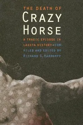 Smrť šialeného koňa: Tragická epizóda v dejinách Lakotov - The Death of Crazy Horse: A Tragic Episode in Lakota History