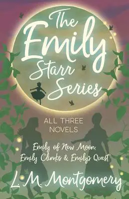 Séria o Emily Starrovej; všetky tri romány - Emily z Nového mesiaca, Emily stúpa a Emilyho výprava - The Emily Starr Series; All Three Novels - Emily of New Moon, Emily Climbs and Emily's Quest