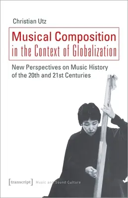 Hudobná kompozícia v kontexte globalizácie: Nové pohľady na dejiny hudby dvadsiateho a dvadsiateho prvého storočia - Musical Composition in the Context of Globalization: New Perspectives on Music History of the Twentieth and Twenty-First Century