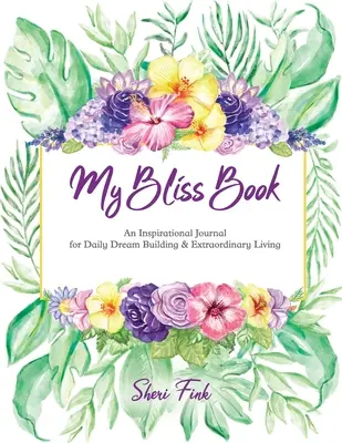 Moja kniha o blaženosti: Inšpiratívny denník pre každodenné budovanie snov a výnimočný život - My Bliss Book: An Inspirational Journal for Daily Dream Building and Extraordinary Living