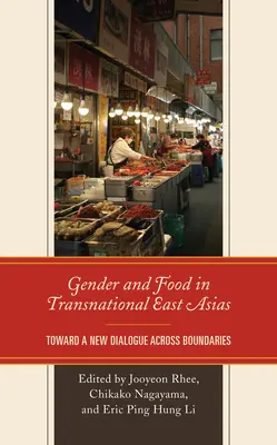 Rod a jedlo v transnacionálnej východnej Ázii: Na ceste k novému dialógu naprieč hranicami - Gender and Food in Transnational East Asias: Toward a New Dialogue across Boundaries