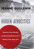 Skryté zverstvá: Japonská nemecká vojna a americké marenie spravodlivosti na tokijskom procese - Hidden Atrocities: Japanese Germ Warfare and American Obstruction of Justice at the Tokyo Trial