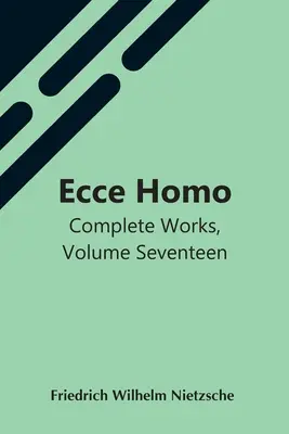 Ecce Homo; súborné dielo, zväzok sedemnásty - Ecce Homo; Complete Works, Volume Seventeen