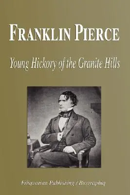 Franklin Pierce - Mladý Hickory zo Žulových vrchov (životopis) - Franklin Pierce - Young Hickory of the Granite Hills (Biography)