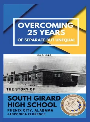 Prekonanie 25 rokov oddeleného, ale nerovného života: Príbeh South Girard High School Phenix City, Alabama - Overcoming 25 Years of Separate but Unequal: The Story of South Girard High School Phenix City, Alabama