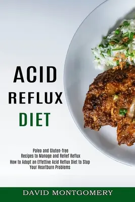 Kyslá refluxná diéta: Ako si osvojiť účinnú kyslú refluxnú diétu a zastaviť problémy s pálením záhy (Paleo a bezlepkové recepty na zvládnutie - Acid Reflux Diet: How to Adopt an Effettive Acid Reflux Diet to Stop Your Heartburn Problems (Paleo and Gluten-free Recipes to Manage an