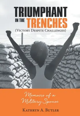 Triumfujúci v zákopoch (Víťazstvo napriek výzvam): Spomienky vojenskej manželky - Triumphant in the Trenches (Victory Despite Challenges): Memoirs of a Military Spouse