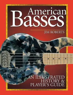 Americké basgitary: Ilustrovaná história a príručka pre hráčov - American Basses: An Illustrated History & Player's Guide