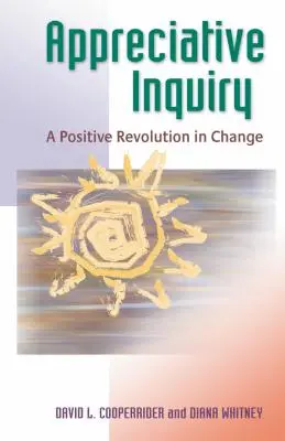 Appreciative Inquiry (Vďačné skúmanie): Pozitívna revolúcia v zmene (knižná publikácia): A Positive Revolution in Change (A Positive Revolution in Change) - Appreciative Inquiry: A Positive Revolution in Change