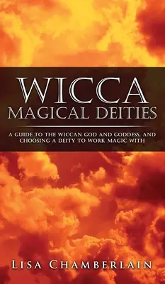 Wicca Magické božstvá: a výber božstva, s ktorým sa dá kúzliť - Wicca Magical Deities: A Guide to the Wiccan God and Goddess, and Choosing a Deity to Work Magic With