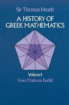 Dejiny gréckej matematiky, I. diel: Od Tálesa po Euklida - A History of Greek Mathematics, Volume I: From Thales to Euclid