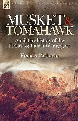 Mušketa a tomahawk: Vojenské dejiny francúzskej a indiánskej vojny, 1753-1760 - Musket & Tomahawk: A Military History of the French & Indian War, 1753-1760