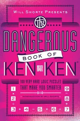 Will Shortz predstavuje nebezpečnú knihu Kenken: 100 veľmi ťažkých logických hádaniek, vďaka ktorým budete múdrejší - Will Shortz Presents the Dangerous Book of Kenken: 100 Very Hard Logic Puzzles That Make You Smarter