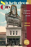 Nickelodeon City: Pittsburgh vo filmoch, 1905 - 1929 - Nickelodeon City: Pittsburgh at the Movies, 1905-1929
