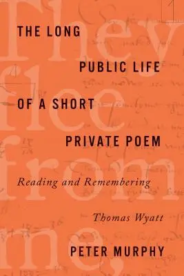 Dlhý verejný život krátkej súkromnej básne: Čítanie a spomínanie na Thomasa Wyatta - The Long Public Life of a Short Private Poem: Reading and Remembering Thomas Wyatt