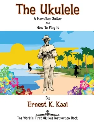 Ukulele: A ako naň hrať: Prvá inštruktážna kniha o ukulele na svete - The Ukulele: A Hawaiian Guitar, And How To Play It: The World's First Ukulele Instruction Book